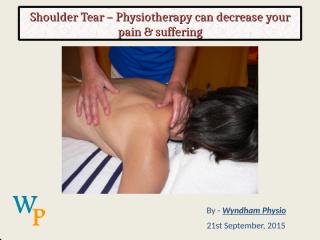 Shoulder Tear – Physiotherapy can decrease your pain & suffering.ppt