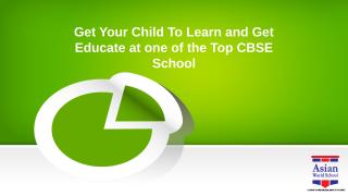 Get Your Child To Learn and Get Educate at one of the Top CBSE School.pptx